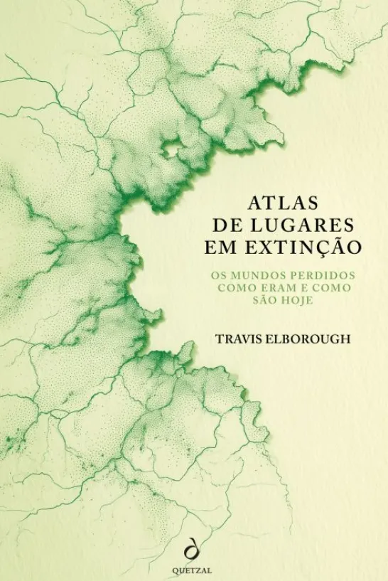 Atlas de Lugares em Extinção - Os Mundo Perdidos como Eram e Como São Hoje