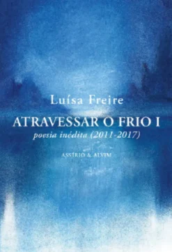 Atravessar o Frio I - Poesia Inédita (2011-2017)
