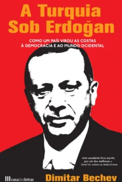 A Turquia sob Erdogan - Como um País virou as costas à Democracia e ao Mundo Ocidental
