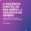 A Violência Contra as Mulheres e a Violência de Género - Como Obstáculo à Paz e Segurança Internacional