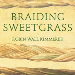 Braiding Sweetgrass: Indigenous Wisdom, Scientific Knowledge and the Teachings of Plants