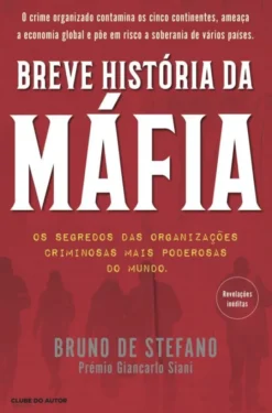 Breve História da Máfia - Os Segredos das Organizações Criminosas mais Poderosas do Mundo