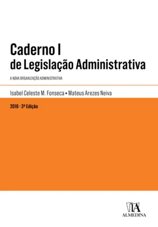 Caderno I de Legislação Administrativa - A Nova Organização Administrativa