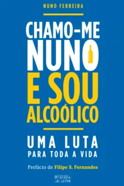 Chamo-me Nuno e Sou Alcoólico - Uma Luta Para Toda a Vida