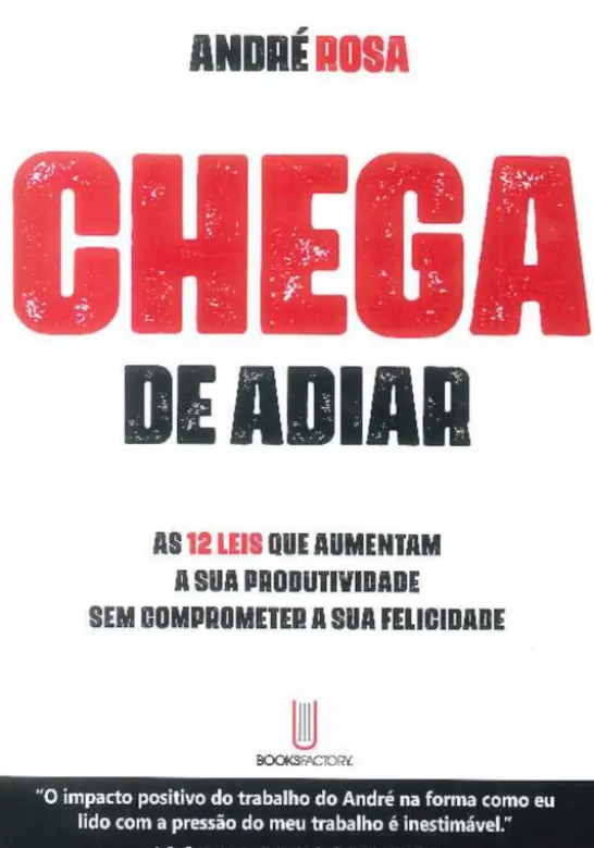 Chega de Adiar - As 12 Leis que Aumentam a sua Produtividade sem Comprometer a sua Felicidade