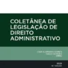 COLETÂNEA DE LEGISLAÇÃO DE DIREITO ADMINISTRATIVO