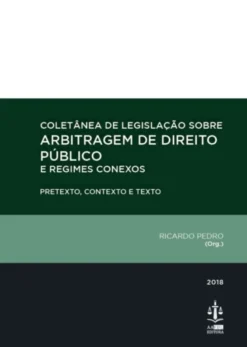 Coletânea de Legislação sobre Arbitragem de Direito Público e Regimes Conexos