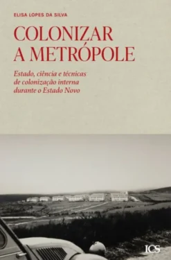 Colonizar a Metrópole - Estado, Ciência e Técnicas de Colonização Interna durante o Estado Novo