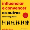 Como Influenciar e Convencer os Outros em 90 Segundos