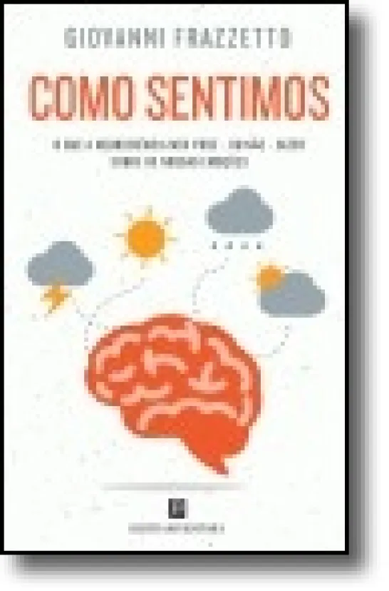 Como Sentimos - O que a Neurociência nos pode ou não dizer sobre as nossas emoções