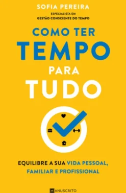 Como Ter Tempo para Tudo - Equilibre a sua vida pessoal, familiar e profissional