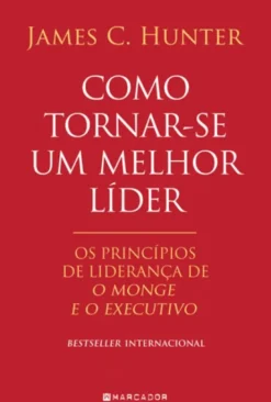 Como Tornar-se um Melhor Líder - Os Princípios de Liderança de - O Monge e o Executivo