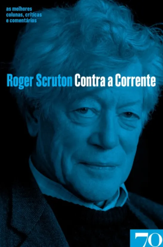 Contra a Corrente - As Melhores Colunas, Críticas e Comentários de Roger Scruton