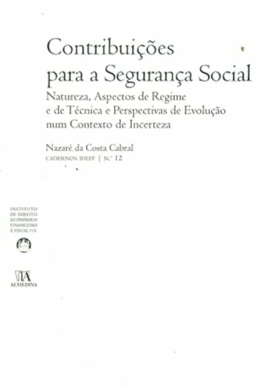 Contribuições para a Segurança Social - Natureza, Aspectos de Regime e de Técnica e Perspectivas de Evolução num Contexto de Incerteza (N.º 12 da Colecção)
