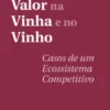 Criar Mais Valor na Vinha e no Vinho - Casos de um Ecossistema Competitivo