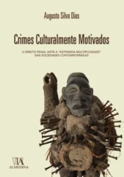 Crimes Culturalmente Motivados - O Direito Penal ante a 'Estranha Multiplicidade' das Sociedades Contemporâneas