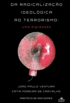 Da Radicalização Ideológica Ao Terrorismo - Uma Digressão