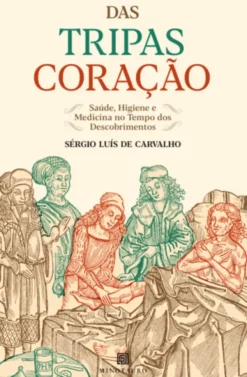 Das Tripas Coração - saúde, higiene e medicina no tempo dos descobrimentos