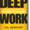 Deep Work - A concentração máxima num mundo de distrações