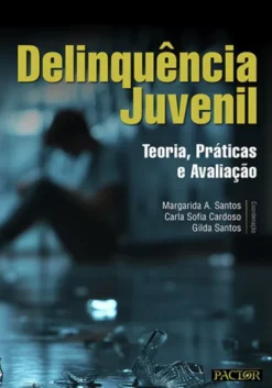 Delinquência Juvenil -Teoria, Práticas e Avaliação