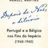 Depois de Nós, o Dilúvio - Portugal e a Bélgica nos Fins do Império (1945-1960)
