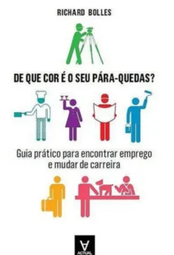 De que Cor é o seu Pára-Quedas? - Guia prático para encontrar emprego e mudar de carreira