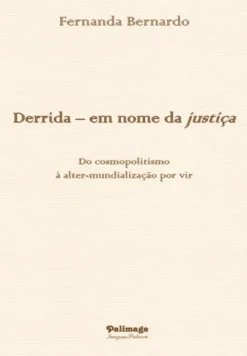 Derrida – Em Nome da Justiça - Do Cosmopolitismo à Alter-Mundialização por Vir