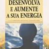 Desenvolva e Aumente a Sua Energia