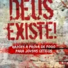 Deus Existe! - Razões à prova de fogo para jovens céticos