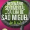Dicionário Sentimental da Ilha de São Miguel