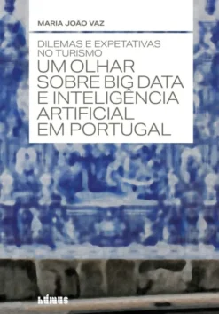Dilemas e Expetativas no Turismo - Um olhar sobre Big Data e Inteligência Artificial em Portugal