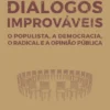 Diálogos Improváveis - O Populista, A Democracia, O Radical e a Opinião Pública