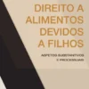 Direito a Alimentos Devidos a Filhos - Aspetos substantivos e Processuais