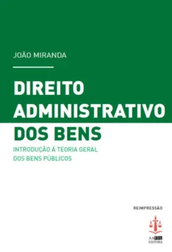 Direito Administrativo dos Bens - Introdução à Teoria Geral dos Bens Públicos
