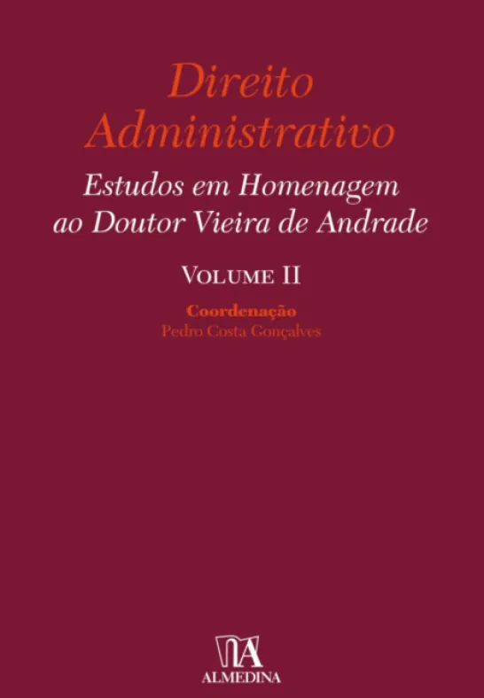 Direito Administrativo - Estudos em Homenagem ao Doutor Vieira de Andrade - Vol. II
