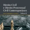 Direito Civil e Direito Processual Civil Contemporâneo - Volume II - Entre a Dogmática e a Prática