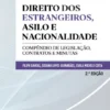 Direito dos Estrangeiros, Asilo e Nacionalidade - Compêndio de Legislação, Contratos e Minutas