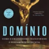 Domínio - Como o Cristianismo Transformou o Pensamento Ocidental