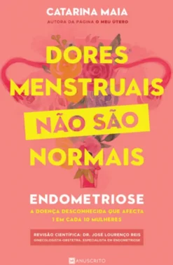Dores Menstruais Não São Normais - Endometriose: a doença desconhecida que afecta 1 em cada 10 mulheres