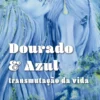 Dourado e Azul - Transmutação da vida