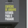 Edifícios de Arquivo: futuros para o passado