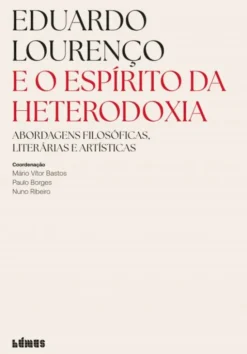 Eduardo Lourenço e o Espírito da Heterodoxia - Abordagens Filosóficas, Literárias e Artísticas