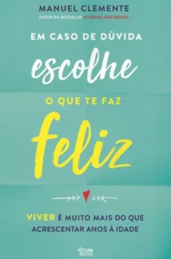Em Caso de Dúvida, Escolhe o que te faz Feliz