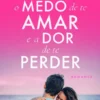 Entre o Medo de Te Amar e a Dor de Te Perder
