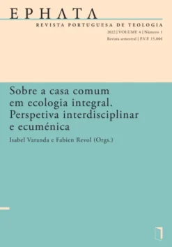EPHATA Vol. 4 Nº 1 (2022) - Sobre a casa comum em ecologia integral. Perspetiva interdisciplinar e ecuménica