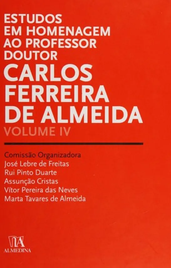 Estudos em Homenagem ao Professor Doutor Carlos Ferreira de Almeida - Volume IV
