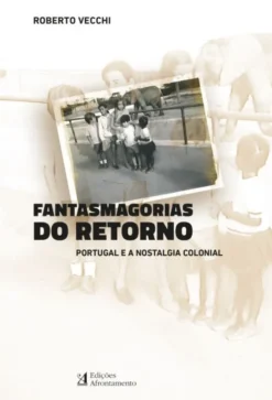 Fantasmagorias do Retorno - Portugal e a Nostalgia Colonial