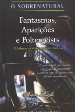 Fantasmas, Aparições e Poltergeists - O Sobrenatural ao Longo da Historia