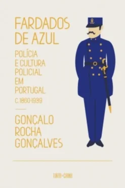 Fardados de Azul. Polícia e cultura policial em Portugal, 1860‑1939