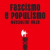Fascismo e Populismo - Mussolini Hoje